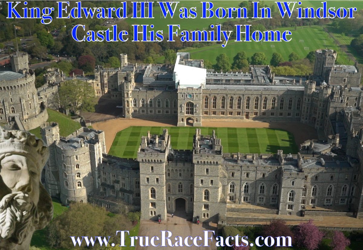 King Edward III Was Born In Family Home Windsor Castle