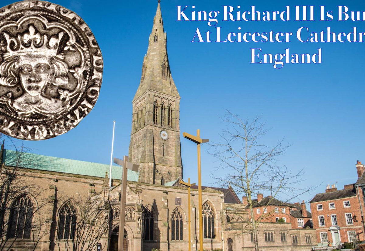 King Richard III Is Buried Leicester Cathedral